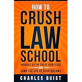 How to Crush Law School: Graduate at the Top of Your Class and Land the Job of Your Dreams