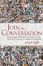 Join the Conversation: How to Engage Marketing-Weary Consumers with the Power of Community, Dialogue, and Partnership