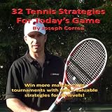 32 Tennis Strategies For Today's Game: The 32 Most Valuable Tennis Strategies You Will Ever Learn!