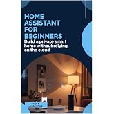 Home Assistant for Beginners: Build a private smart home without relying on the cloud