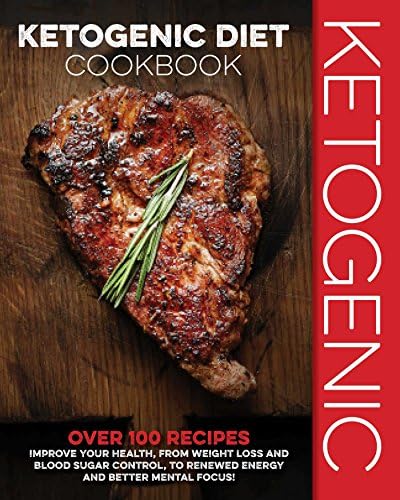 Ketogenic Diet Cookbook: Over 100 Recipes to Improve Your Health, from Weight Loss and Blood Sugar Control, to Renewed Energy and Better Mental Focus!