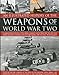 An Illustrated History of the Weapons of WWII: A comprehensive directory of the military weapons used in World War Two, from field artillery and tanks ... fighters, with more than 180 photographs