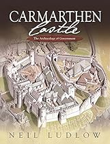 Carmarthen Castle: The Archaeology of Government