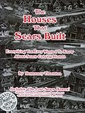 The Houses That Sears Built: Everything You Ever Wanted to Know About Sears Catalog Homes by 