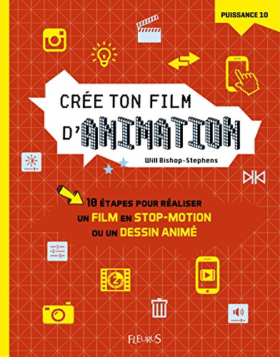 Crée ton film d'animation : 10 étapes pour réaliser un film en stop-motion ou un dessin animé by Will Bishop-Stephens