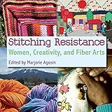Stitching Resistance: Women, Creativity, and Fiber Arts by Marjorie Agosin
