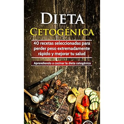 Dieta Cetogénica: 40 recetas seleccionadas para perder peso extremadamente rápido y mejorar tu salud. Aprendiendo a cocinar la dieta cetogénica Dieta Cetogénica: 40 recetas seleccionadas para perder peso extremadamente rápido y mejorar tu salud. Aprendiendo a cocinar la dieta cetogénica