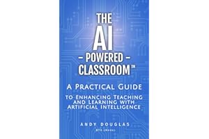 The AI-Powered Classroom: A Practical Guide to Enhancing Teaching and Learning with Artificial Intelligence (AI in Education Series)