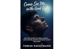 Come See Me in the Good Light: The True Story of Andrea Gibson — Love, Poetry, and the Courage to Live Out Loud