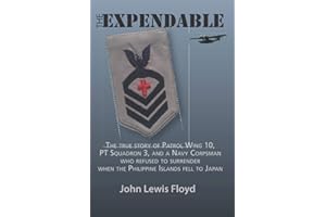 The Expendable: The true story of Patrol Wing 10, PT Squadron 3, and a Navy Corpsman who refused to surrender when the Philippine Islands fell to Japan