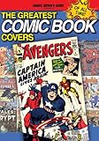 The Greatest Comic Book Covers of All Time by Brent Frankenhoff