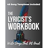 The Lyricist's Workbook: 8 Lyric Writing Lessons &amp; 48 Song Templates to Write Songs That Hit Hard - Mastering Rhyme, Song Structure &amp; Emotional Arcs for Songwriters
