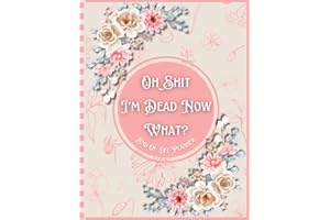 Oh Shit I'm Dead, Now What?: End Of Life Planner Organizer Workbook | Everything Your Family Needs to Know After You’re Die