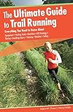 Ultimate Guide to Trail Running: Everything You Need To Know About Equipment * Finding Trails * Nutr by