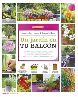 Un jardin en tu balcon: Ideas y consejos para plantar y cuidar tus