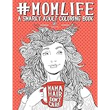 Mom Life: A Snarky Adult Coloring Book