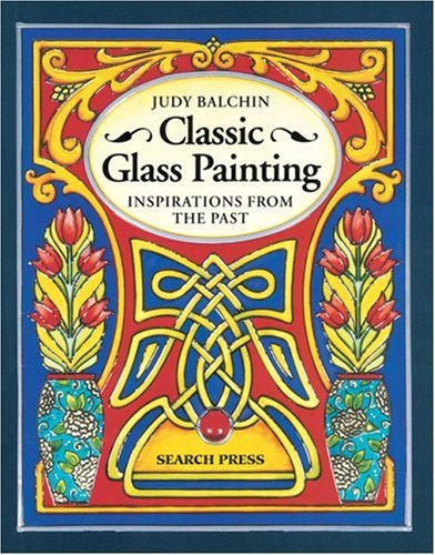 Classic Glass Painting: Inspirations from the Past by Judy Balchin