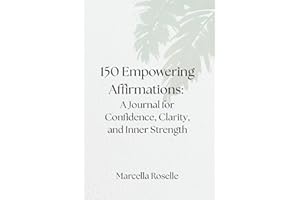 150 Empowering Affirmations: A Journal for Confidence, Clarity, and Inner Strength