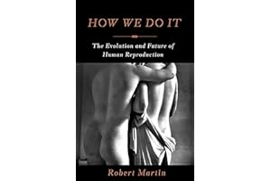 How We Do It: The Evolution and Future of Human Reproduction