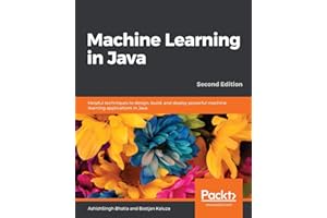 Machine Learning in Java: Helpful techniques to design, build, and deploy powerful machine learning applications in Java, 2nd