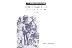 The Annotated Luther: Christian Life in the World (The Annotated Luther Series)