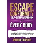 Escape Conformity - Self-Esteem Workbook for Everybody: A simple Guide For Building Confidence, Embrace Who You Are and Unleash Your Unique Power
