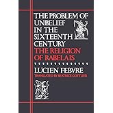 The Problem of Unbelief in the Sixteenth Century: The Religion of Rabelais