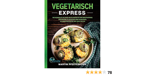 Vegetarisch Express 180 Schnelle Alltags Blitz Rezepte Fur Berufstatige Hochstens 10 Zutaten Und In Maximal 30 Minuten Fertig Auf Dem Teller German Edition Pfefferkorn Martin Zum Teller Schneller 9781647801731 Amazon Com Books