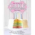 How To Start A Cake Business From Home: How To Make Money from your Handmade Cakes, Cupcakes, Cake Pops and more!
