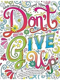 Adult Coloring Books Good vibes: Don&rsquo;t give up : Motivate your life with Brilliant designs and great calligraphy words to help melt stress away. (Volume 16)