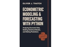 Econometric Modeling & Forecasting with Python: Applied Methods for Causal Inference, Time Series, and Predictive Economic An