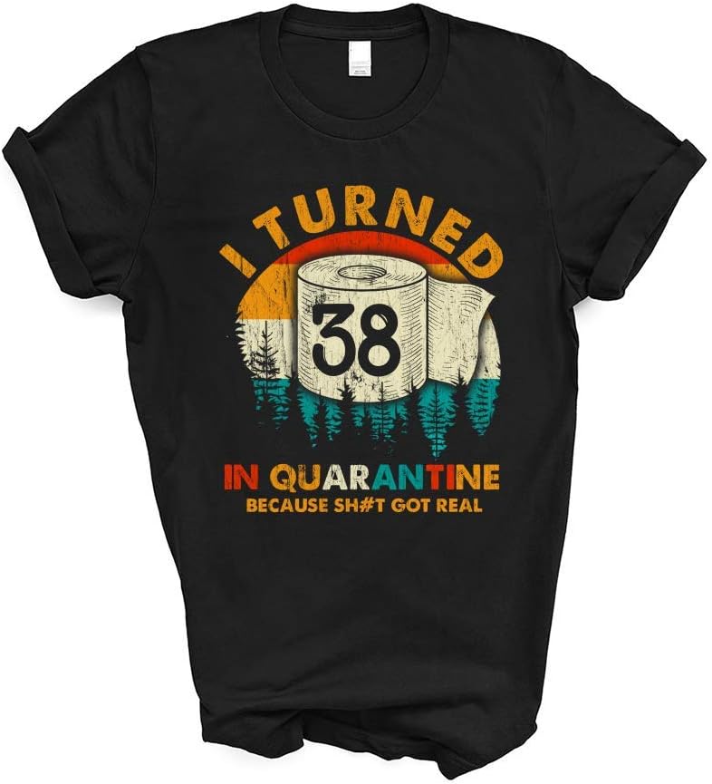 I Turned 38 in Quarantine Because Sh#t Got Real Graphic Plus Size Cool Vintage Retro Born in 1982 38th Birthday 2020 Gifts Shirt Tshirt Women Men T-Shirt