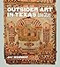 Outsider Art in Texas: Lone Stars (Joe and Betty Moore Texas Art Series) by Jay Wehnert