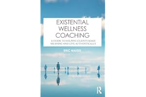 Existential Wellness Coaching: A Guide to Helping Clients Make Meaning and Live Authentically