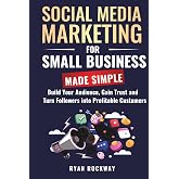 Social Media Marketing for Small Business Made Simple: :: Build Your Audience, Gain Trust and Turn Followers into Profitable Customers