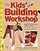 The Kids' Building Workshop: 15 Woodworking Projects for Kids and Parents to Build Together primary