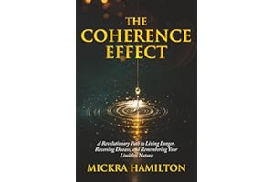 The Coherence Effect: A Revolutionary Path to Living Longer, Reversing Disease, and Remembering Your Limitless Nature