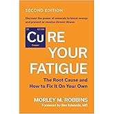 Cure Your Fatigue, Second Edition: The Root Cause and How to Fix It On Your Own