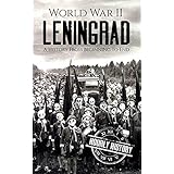 World War II Leningrad: A History From Beginning to End (World War 2 Battles Book 6)