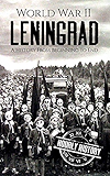 World War II Leningrad: A History From Beginning to End (World War 2 Battles Book 6)