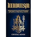 Hinduism: What You Need to Know about the Hindu Religion, Gods, Goddesses, Beliefs, History, and Rituals