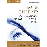 EMDR Therapy and Adjunct Approaches with Children: Complex Trauma, Attachment, and Dissociation