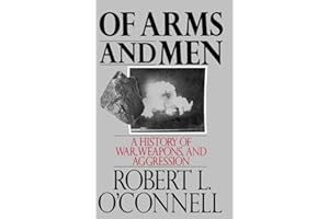 Of Arms and Men: A History of War, Weapons, and Aggression