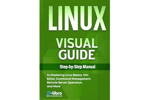 Linux Visual Guide: Step-By-Step Manual for Complete Beginners to Mastering Linux Basics, Vim Editor, Command Management, Remote Server Operation, and ... Skill Development Series by D-Libro (2025))