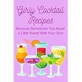 Girly Cocktail Recipe Book: Because Sometimes You Need a Little Sweet With Your Sour: Fun, Sweet, Colorful Drinks, Blank Recipe Book, 120 Pages for Recipes, 6" by 9"