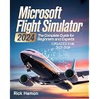 Microsoft Flight Simulator 2024: The Complete Guide For Beginners and Experts: A Comprehensive Manual to Learn Realistic Flying, Pro-Level Pilot Techniques, Strategies, and Real-World Aviation Skills