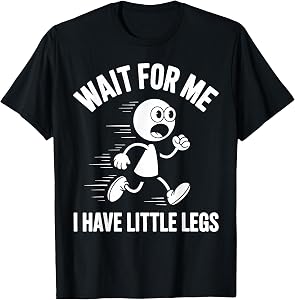 Funny Short Wait for Me I Have Little Legs Saying T-Shirt