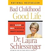 Bad Childhood---Good Life: How to Blossom and Thrive in Spite of an Unhappy Childhood