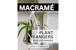 Macramé Plant Hangers for Beginners: Create Beautiful, Budget-Friendly Plant Holders in 101 Easy Steps | A Step-by-Step Guide