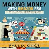 Making Money with Amazon FBA: Tips for Getting Started Selling, and Mistakes to Avoid Extended Edition by 